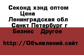 Секонд хэнд оптом › Цена ­ 299 000 - Ленинградская обл., Санкт-Петербург г. Бизнес » Другое   